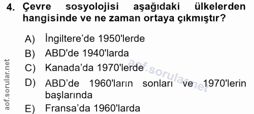 4. soru: Çevre sosyolojisı aşağıdaki ülkelerden hangisinde ve ne zaman ortaya çıkmıştır? A) Ingiltere'de 1950'lerde B) ABD'de…