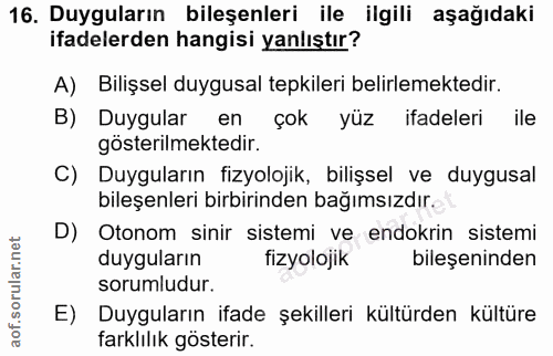 16. soru: Duyguların bileşenleri ile ilgili aşağıdaki ifadelerden hangisi yanlıştır? A) Bilişsel duygusal tepkileri belirlemekt…