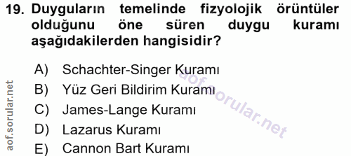 19. soru: Duyguların temelinde fizyolojik örüntüler olduğunu öne süren duygu kuramı aşağıdakilerden hangisidir? A) Schachter-Si…