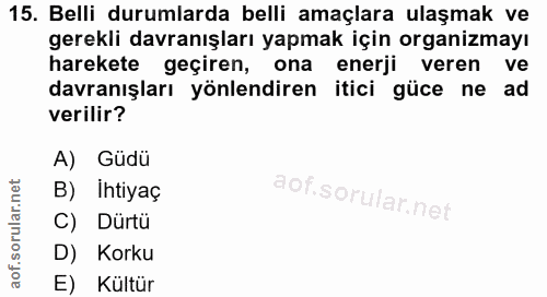 15. soru: Belli durumlarda belli amaçlara ulaşmak ve gerekli davranışları yapmak için organizmayı harekete geçiren, ona enerji…