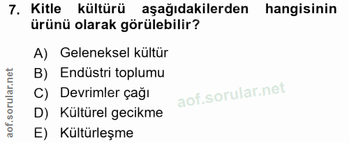 7. soru: Kitle kültürü aşağıdakilerden hangisinin ürünü olarak görülebilir? A) Geleneksel kültür B) Endüstri toplumu C) Devrim…