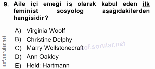 9. soru: Aile içi emeği iş olarak kabul eden ilk feminist sosyolog aşağıdakilerden hangisidir? A) Virginia Woolf C) Marry Woll…