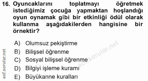 16. soru: Oyuncaklarını toplatmayı öğretmek istediğimiz çocuğa yapmaktan hoşlandığı oyun oynamak gibi bir etkinliği ödül olarak…