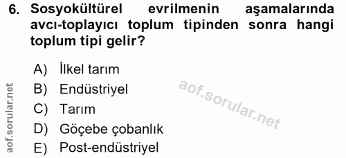 6. soru: Sosyokültürel erilmenin aşamalarında avcı-toplayıcı toplum tipinden sonra hangi toplum tipi gelir? A) ilkel tarım B)…
