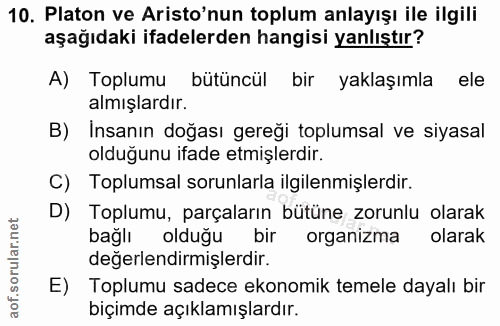 10. soru: Platon ve Aristo'nun toplum anlayışı ile ilgili aşağıdaki ifadelerden hangisi yanlıştır? A) Toplumu bütüncül bir yakl…