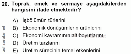 20. soru: Toprak, emek ve sermaye aşağıdakilerden hangisini ifade etmektedir? A) İşbölümün türlerini B) Ekonomik dönüşümlerin ü…