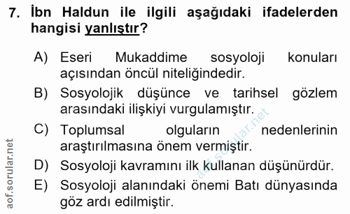 7. soru: İbn Haldun ile ilgili aşağıdaki ifadelerden hangisi yanlıştır? A) Eseri Mukaddime sosyoloji konuları açısından öncül…