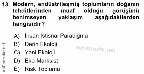 13. soru: Modern, endüstrileşmiş toplumların doğanın tehditlerinden muaf olduğu görüşünü benimseyen yaklaşım aşağıdakilerden ha…