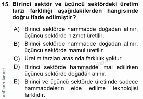 15. soru: Birinci sektör ve üçüncü sektördeki üretim tarzı farklılığı aşağıdakilerden hangisinde doğru ifade edilmiştir? A) Bir…