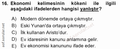 16. soru: Ekonomi kelimesinin kökeni ile ilgili aşağıdaki ifadelerden hangisi yanlıştır? A) Modern dönemde ortaya çıkmıştır. B)…