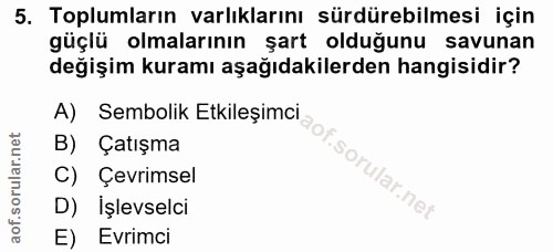 5. soru: Toplumların varlıklarını sürdürebilmesi için güçlü olmalarının şart olduğunu savunan değişim kuramı aşağıdakilerden h…