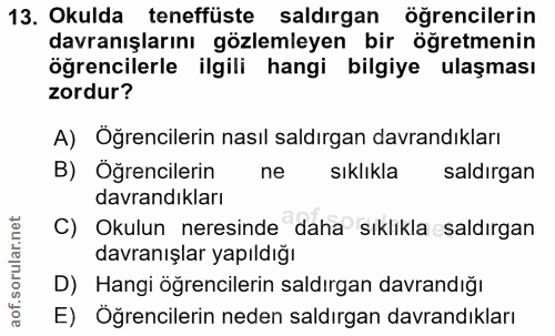 13. soru: Okulda teneffüste saldırgan öğrencilerin davranışlarını gözlemleyen bir öğretmenin öğrencilerle ilgili hangi bilgiye…