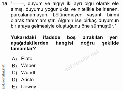 15. soru: "-, duyum ve algıyı iki ayrı olgu olarak ele almış, duyumu yoğunlukla ve nitelikle belirlenen, parçalanamayan, bölüne…