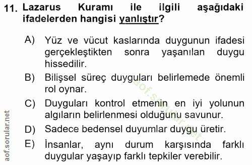 11. soru: Lazarus Kuramı ile ilgili aşağıdaki ifadelerden hangisi yanlıştır? A) Yüz ve vücut kaslarında duygunun ifadesi gerçek…