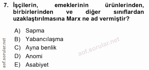 7. soru: İşçilerin, emeklerinin ürünlerinden, birbirlerinden ve diğer sınıflardan uzaklaştırılmasına Marx ne ad vermiştir? A)…