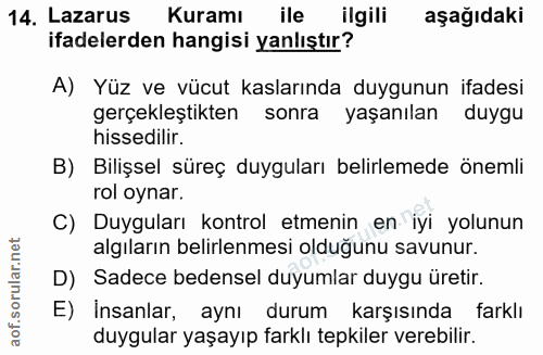 14. soru: Lazarus Kuramı ile ilgili aşağıdaki ifadelerden hangisi yanlıştır? A) Yüz ve vücut kaslarında duygunun ifadesi gerçek…