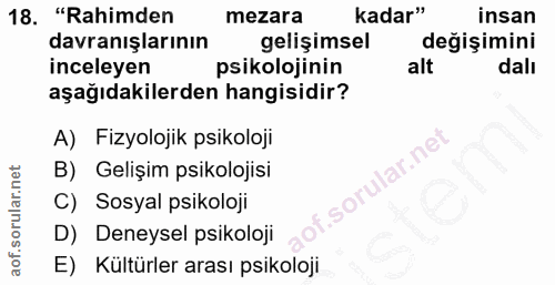 18. soru: "Rahimden mezara kadar" insan davranışlarının gelişimsel değişimini inceleyen psikolojinin alt dalı aşağıdakilerden h…