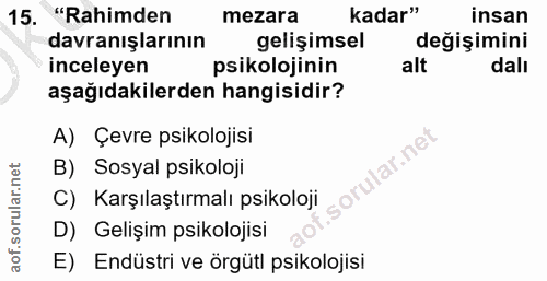 15. soru: "Rahimden mezara kadar" insan davranışlarının gelişimsel değişimini inceleyen psikolojinin alt dalı aşağıdakilerden h…