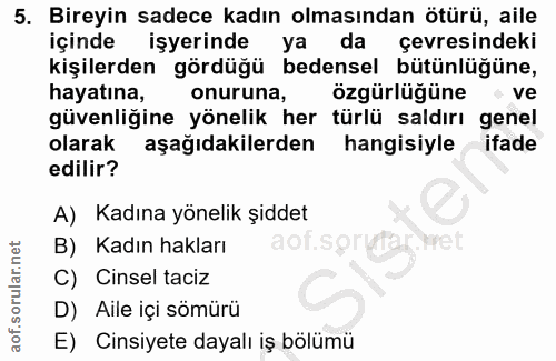 5. soru: Bireyin sadece kadın olmasından ötürü, aile içinde işyerinde ya da çevresindeki kişilerden gördüğü bedensel bütünlüğü…
