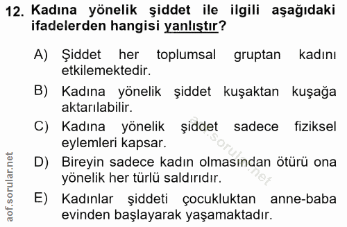 12. soru: Kadına yönelik şiddet ile ilgili aşağıdaki ifadelerden hangisi yanlıştır? A) Şiddet her toplumsal gruptan kadını etki…