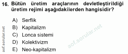 16. soru: Bütün üretim araçlarının devletleştirildiği üretim rejimi aşağıdakilerden hangisidir? A) Serflik B) Kapitalizm C) Lon…