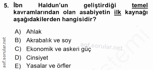 5. soru: ibn Haldun'un geliştirdiği temel kavramlarından olan asabiyetin ilk kaynağı aşağıdakilerden hangisidir? A) Ahlak B) A…