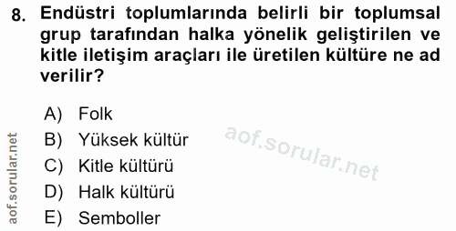 8. soru: Endüstri toplumlarında belirli bir toplumsal grup tarafindan halka yönelik geliştirilen ve kitle iletişim araçları il…