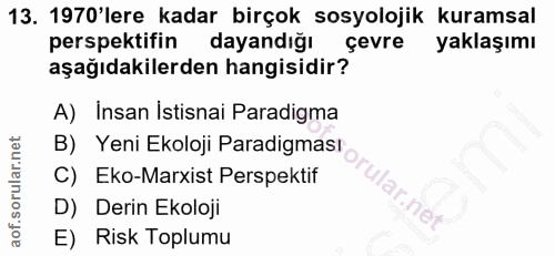 13. soru: 1970'lere kadar birçok sosyolojik kuramsal perspektifin dayandığı çevre yaklaşımı aşağıdakilerden hangisidir? A) Insa…