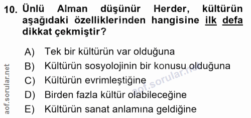 10. soru: Unlü Alman düşünür Herder, kültürün aşağıdaki özelliklerinden hangisine ilk defa dikkat çekmiştir? A) Tek bir kültürü…