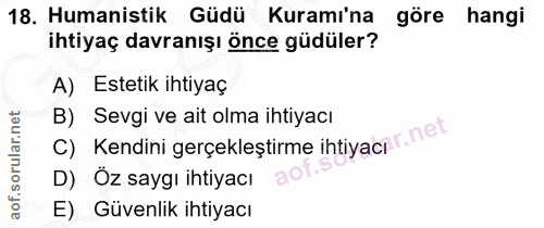 18. soru: Humanistik Güdü Kuramı'na göre hangi ihtiyaç davranışı önce güdüler? A) Estetik ihtiyaç B) Sevgi ve ait olma ihtiyacı…