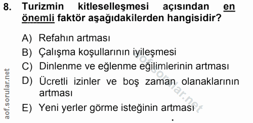 8. soru: Turizmin kitleselleşmesi açısından en önemli faktör aşağıdakilerden hangisidir? A) Refahın artması B) Çalışma koşulla…