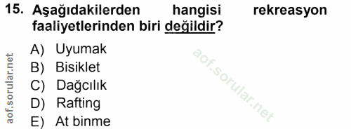 15. soru: Aşağıdakilerden hangisi rekreasyon faaliyetlerinden biri değildir? A) Uyumak B) Bisiklet C) Dağcılık D) Rafting E) At…