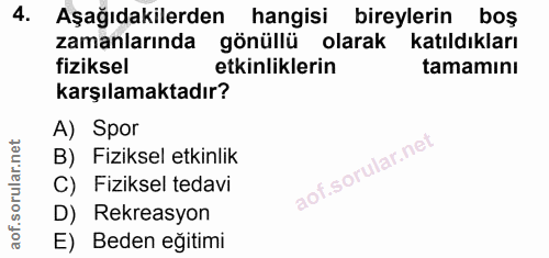 4. soru: Aşağıdakilerden hangisi bireylerin boş zamanlarında gönüllü olarak katıldıkları fiziksel etkinliklerin tamamını karşı…