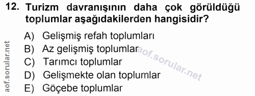 12. soru: Turizm davranışının daha çok görüldüğü toplumlar aşağıdakilerden hangisidir? A) Gelişmiş refah toplumları B) Az geliş…