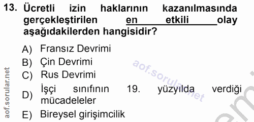13. soru: Ücretli izin haklarının kazanılmasında gerçekleştirilen en etkili _olay aşağıdakilerden hangisidir? A) Fransız Devrim…