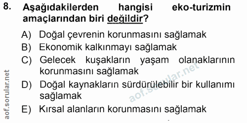 8. soru: Aşağıdakilerden hangisi eko-turizmin amaçlarından biri değildir? A) Doğal çevrenin korunmasını sağlamak B) Ekonomik k…