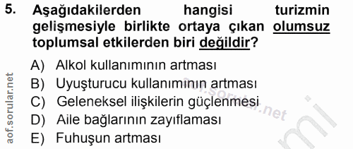 5. soru: Aşağıdakilerden hangisi turizmin gelişmesiyle birlikte ortaya çıkan olumsuz toplumsal etkilerden biri değildir? A) Al…
