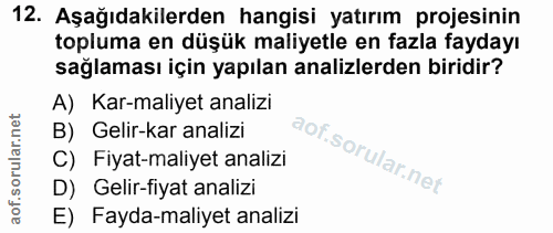 12. soru: Aşağıdakilerden hangisi yatırım projesinin topluma en düşük maliyetle en fazla faydayı sağlaması için yapılan analizl…