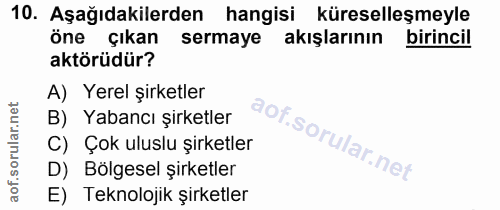 10. soru: Aşağıdakilerden hangisi küreselleşmeyle öne çıkan • sermaye akışlarının birincil aktörüdür? A) Yerel şirketler B) Yab…