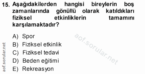 15. soru: Aşağıdakilerden hangisi bireylerin bos zamanlarında gönüllü olarak katıldıkları fiziksel etkinliklerin tamamını karşı…