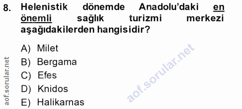 8. soru: Helenistik dönemde Anadolu'daki en önemli sağlık turizmi merkezi aşağıdakilerden hangisidir? A) Milet B) Bergama C) E…