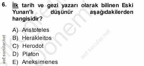 6. soru: ilk tarih ve gezi yazarı olarak bilinen Eski Yunan'lı düşünür aşağıdakilerden hangisidir? A) Aristoteles B) Herakleit…