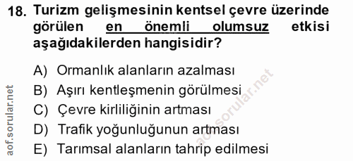18. soru: Turizm gelişmesinin kentsel çevre üzerinde görülen en önemli olumsuz etkisi aşağıdakilerden hangisidir? A) Ormanlık a…