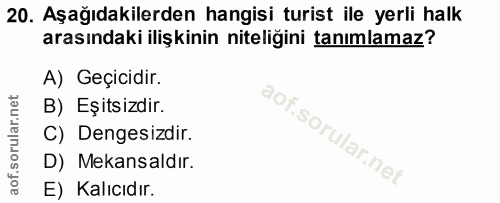20. soru: Aşağıdakilerden hangisi turist ile yerli halk arasındaki ilişkinin niteligini tanımlamaz? A) Geçicidir. aof.sol B) Eş…