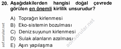 20. soru: Aşağıdakilerden hangisi doğal çevrede görülen en önemli kirlilik unsurudur? A) Toprağın kirlenmesi B) Eko-sistemin bo…