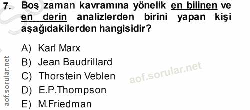 7. soru: Boş zaman kavramına yönelik en bilinen ve en derin analizlerden birini yapan kişi aşağıdakilerden hangisidir? A) Karl…