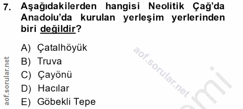 7. soru: Aşağıdakilerden hangisi Neolitik Çağ'da Anadolu'da kurulan yerleşim yerlerinden biri değildir? A) Çatalhöyük B) Truva…