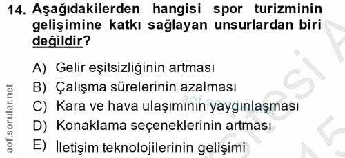 14. soru: Aşağıdakilerden hangisi spor turizminin gelişimine katkı sağlayan unsurlardan biri değildir? A) Gelir eşitsizliğinin…
