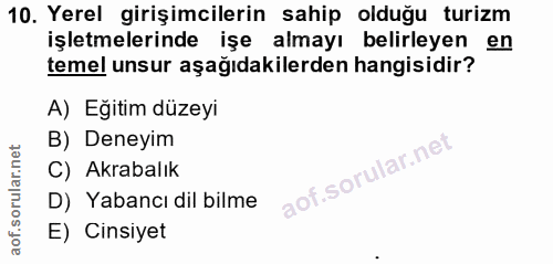 10. soru: Yerel girişimcilerin sahip olduğu turizm işletmelerinde işe almayı belirleyen en temel unsur aşağıdakilerden hangisid…