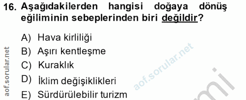 16. soru: Aşağıdakilerden hangisi doğaya • dönüş eğiliminin sebeplerinden biri değildir? A) Hava kirliliği B) Aşırı kentleşme C…